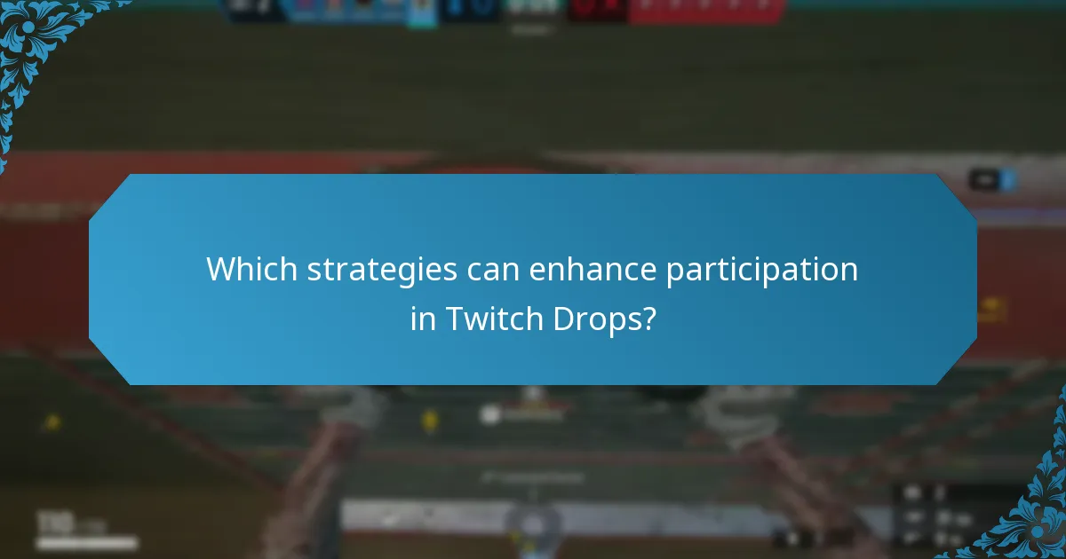 Which strategies can enhance participation in Twitch Drops?